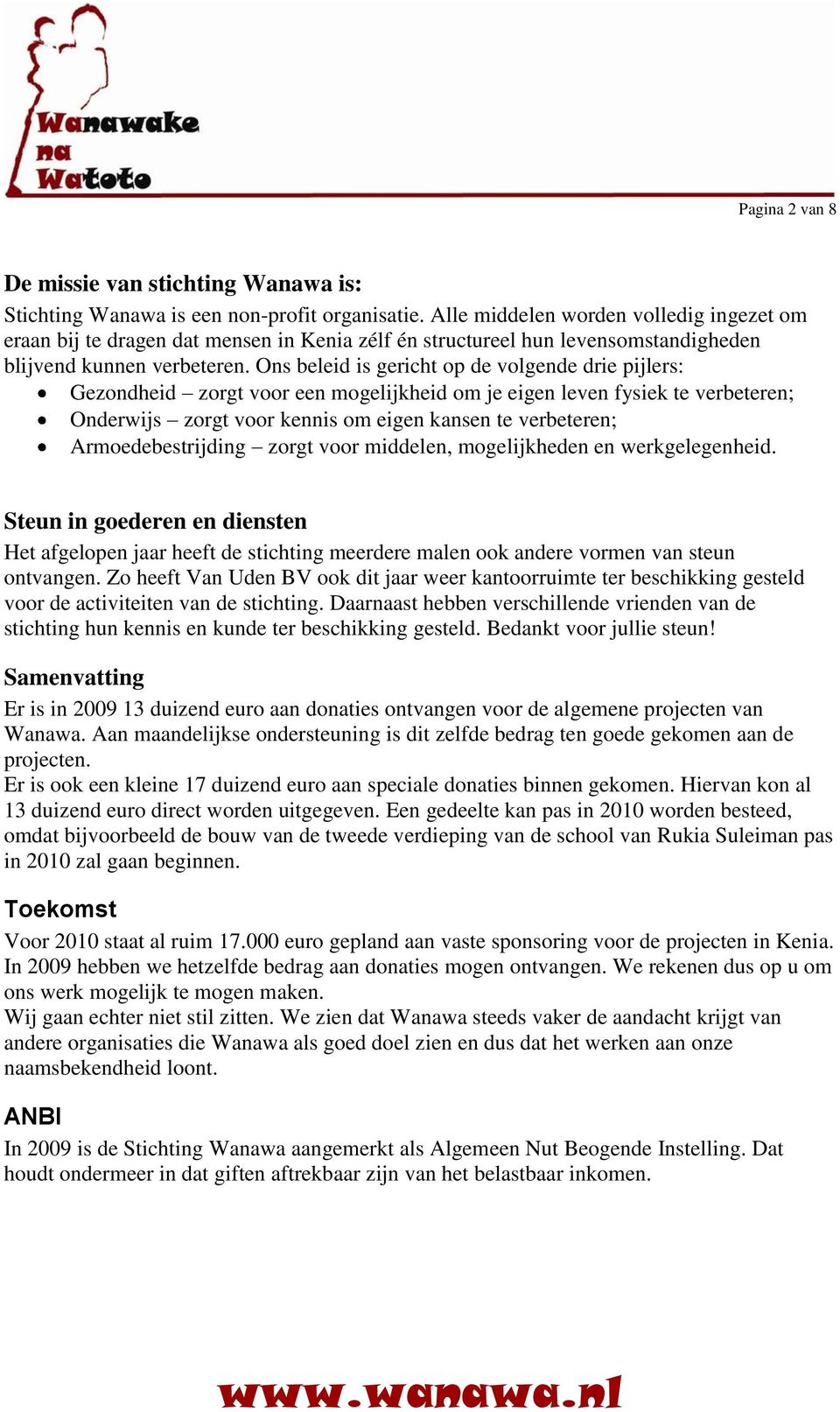 Ons beleid is gericht op de volgende drie pijlers: Gezondheid zorgt voor een mogelijkheid om je eigen leven fysiek te verbeteren; Onderwijs zorgt voor kennis om eigen kansen te verbeteren;