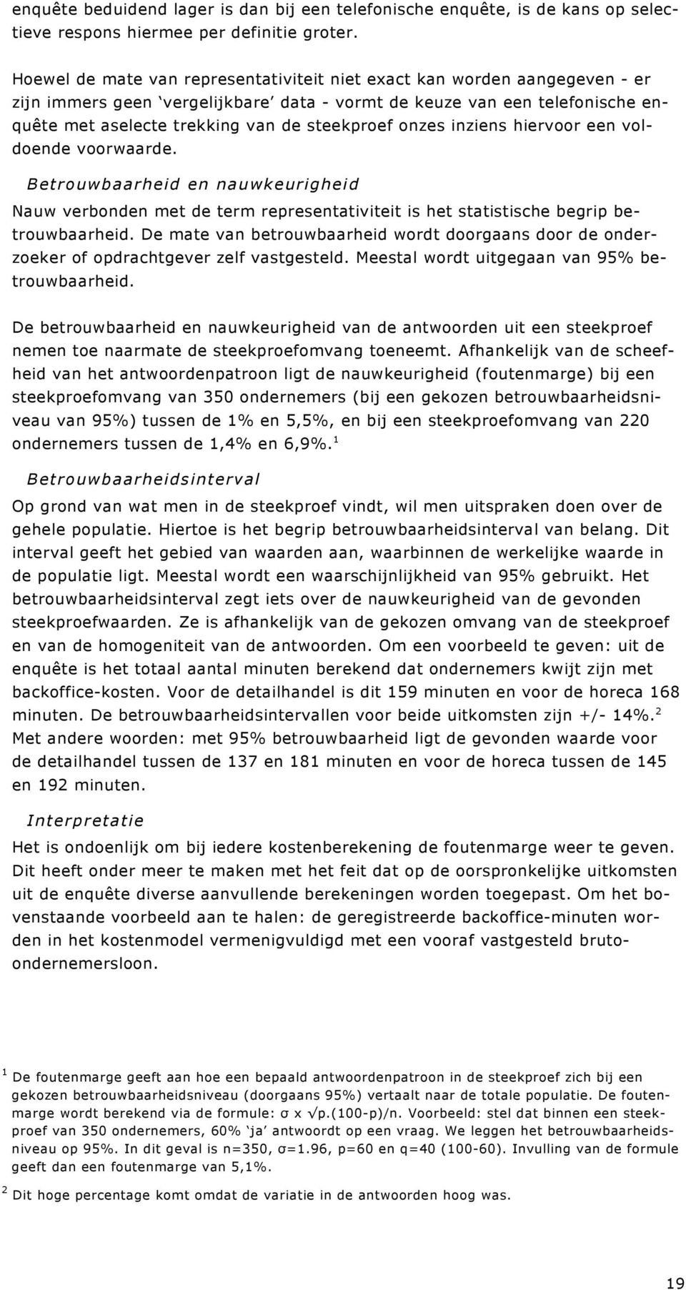 onzes inziens hiervoor een voldoende voorwaarde. Betrouwbaarheid en nauwkeurigheid Nauw verbonden met de term representativiteit is het statistische begrip betrouwbaarheid.