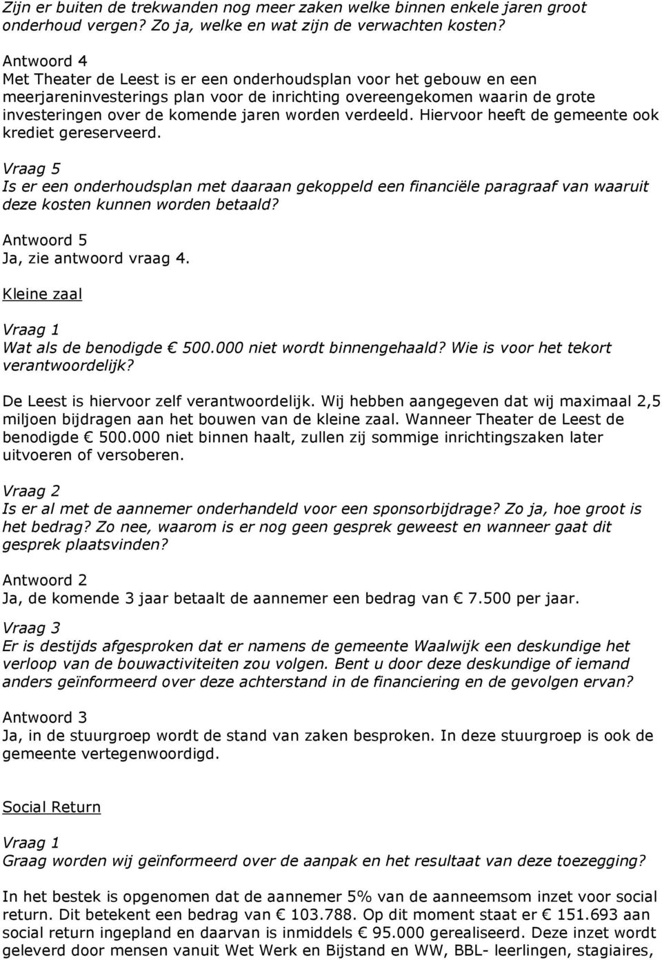 verdeeld. Hiervoor heeft de gemeente ook krediet gereserveerd. Vraag 5 Is er een onderhoudsplan met daaraan gekoppeld een financiële paragraaf van waaruit deze kosten kunnen worden betaald?