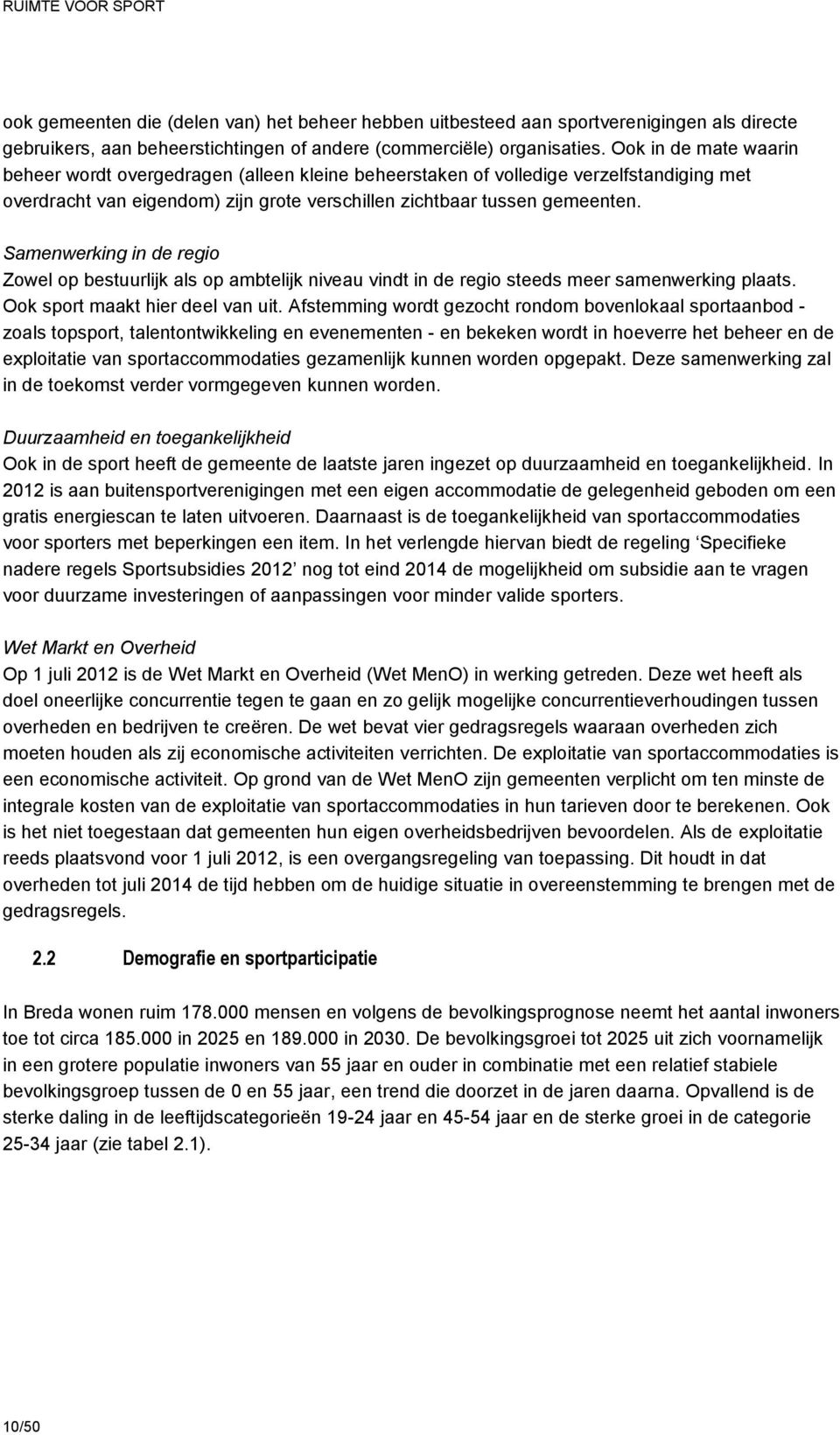 Samenwerking in de regio Zowel op bestuurlijk als op ambtelijk niveau vindt in de regio steeds meer samenwerking plaats. Ook sport maakt hier deel van uit.