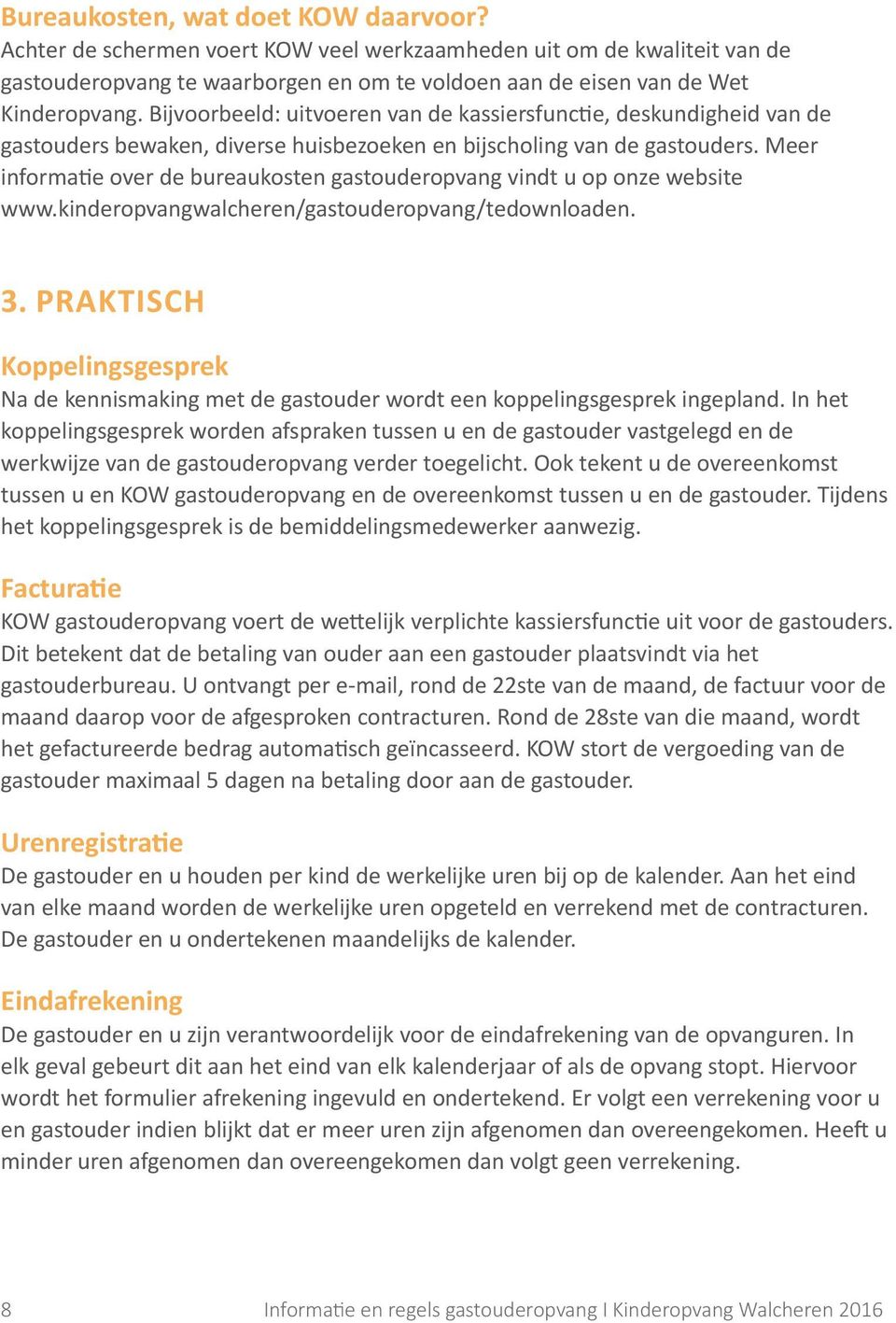 Meer informatie over de bureaukosten gastouderopvang vindt u op onze website www.kinderopvangwalcheren/gastouderopvang/tedownloaden. 3.