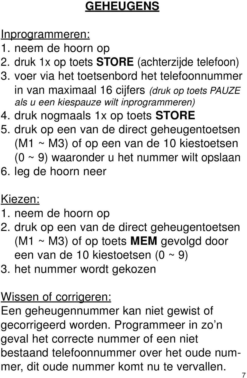 druk op een van de direct geheugentoetsen (M1 ~ M3) of op een van de 10 kiestoetsen (0 ~ 9) waaronder u het nummer wilt opslaan 6. leg de hoorn neer Kiezen: 1. neem de hoorn op 2.