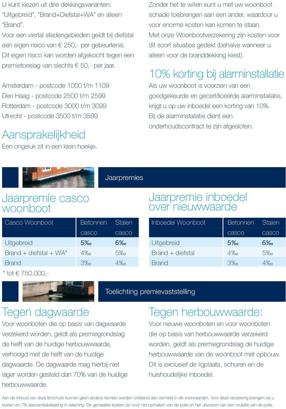 Amsterdam - postcode 1000 t/m 1109 Den Haag - postcode 2500 t/m 2599 Rotterdam - postcode 3000 t/m 3099 Utrecht - postcode 3500 t/m 3599 Aansprakelijkheid Een ongeluk zit in een klein hoekje.