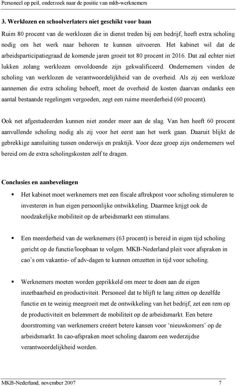 Het kabinet wil dat de arbeidsparticipatiegraad de komende jaren groeit tot 80 procent in 2016. Dat zal echter niet lukken zolang werklozen onvoldoende zijn gekwalificeerd.