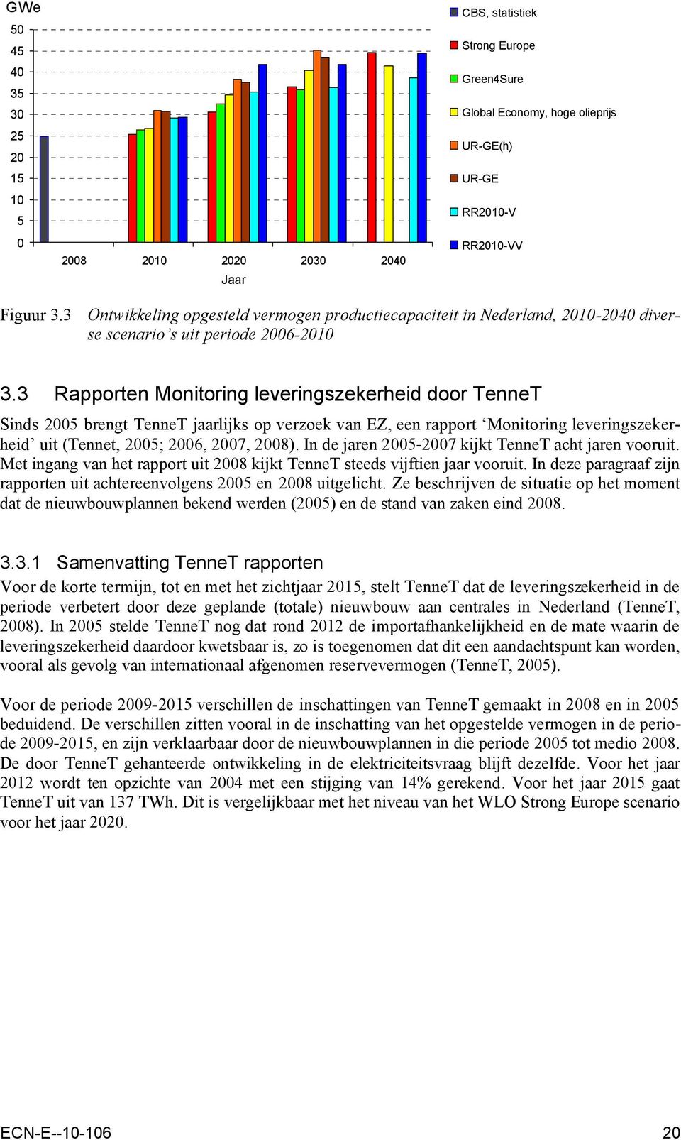 3 Rapporten Monitoring leveringszekerheid door TenneT Sinds 2005 brengt TenneT jaarlijks op verzoek van EZ, een rapport Monitoring leveringszekerheid uit (Tennet, 2005; 2006, 2007, 2008).
