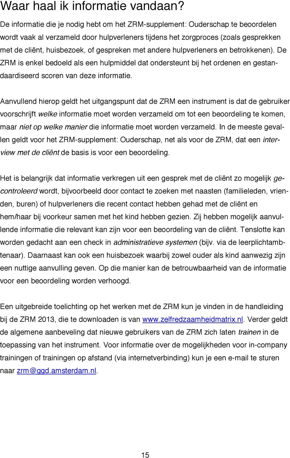 gespreken met andere hulpverleners en betrokkenen). De ZRM is enkel bedoeld als een hulpmiddel dat ondersteunt bij het ordenen en gestandaardiseerd scoren van deze informatie.