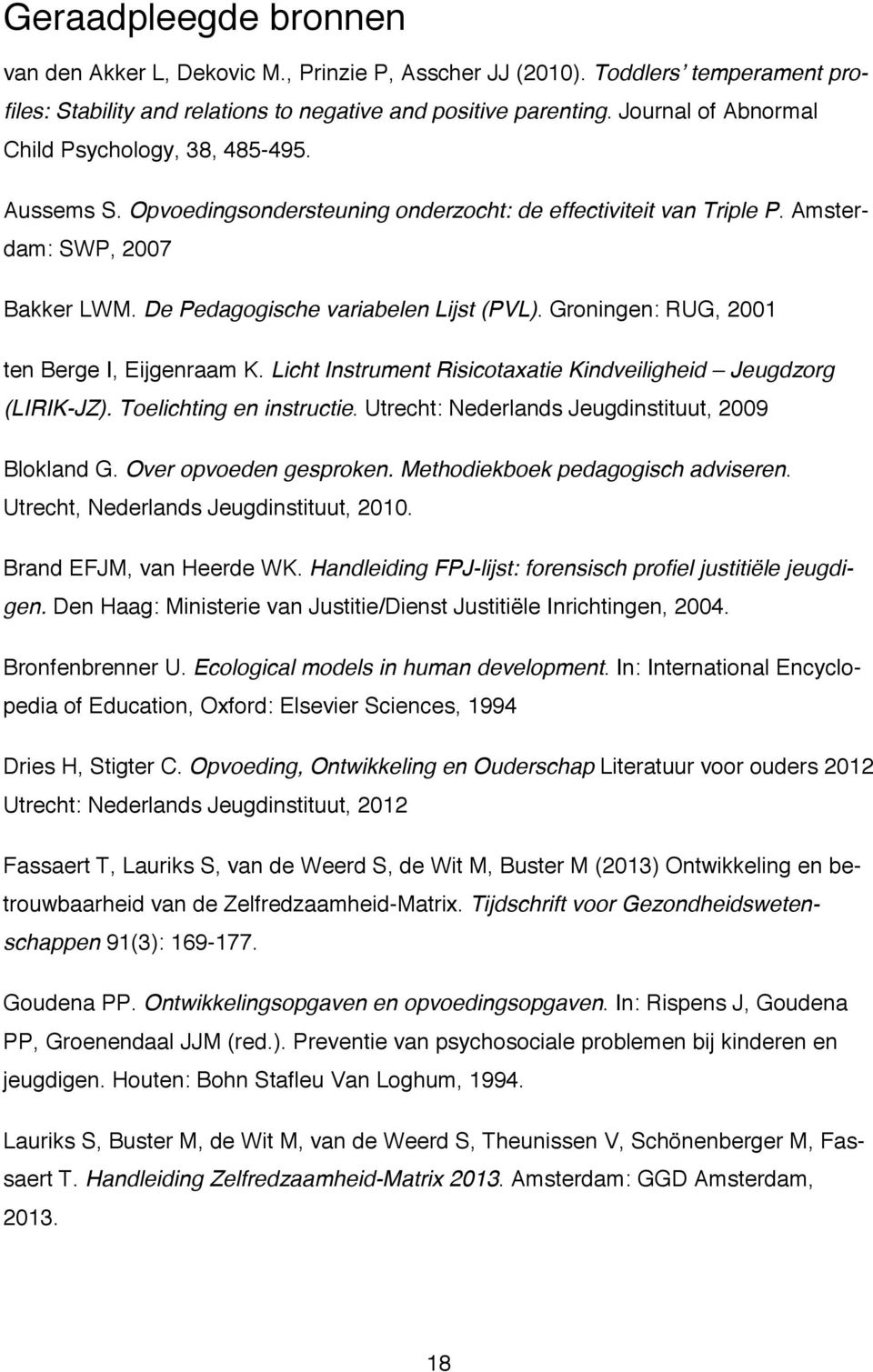 De Pedagogische variabelen Lijst (PVL). Groningen: RUG, 2001 ten Berge I, Eijgenraam K. Licht Instrument Risicotaxatie Kindveiligheid Jeugdzorg (LIRIK-JZ). Toelichting en instructie.