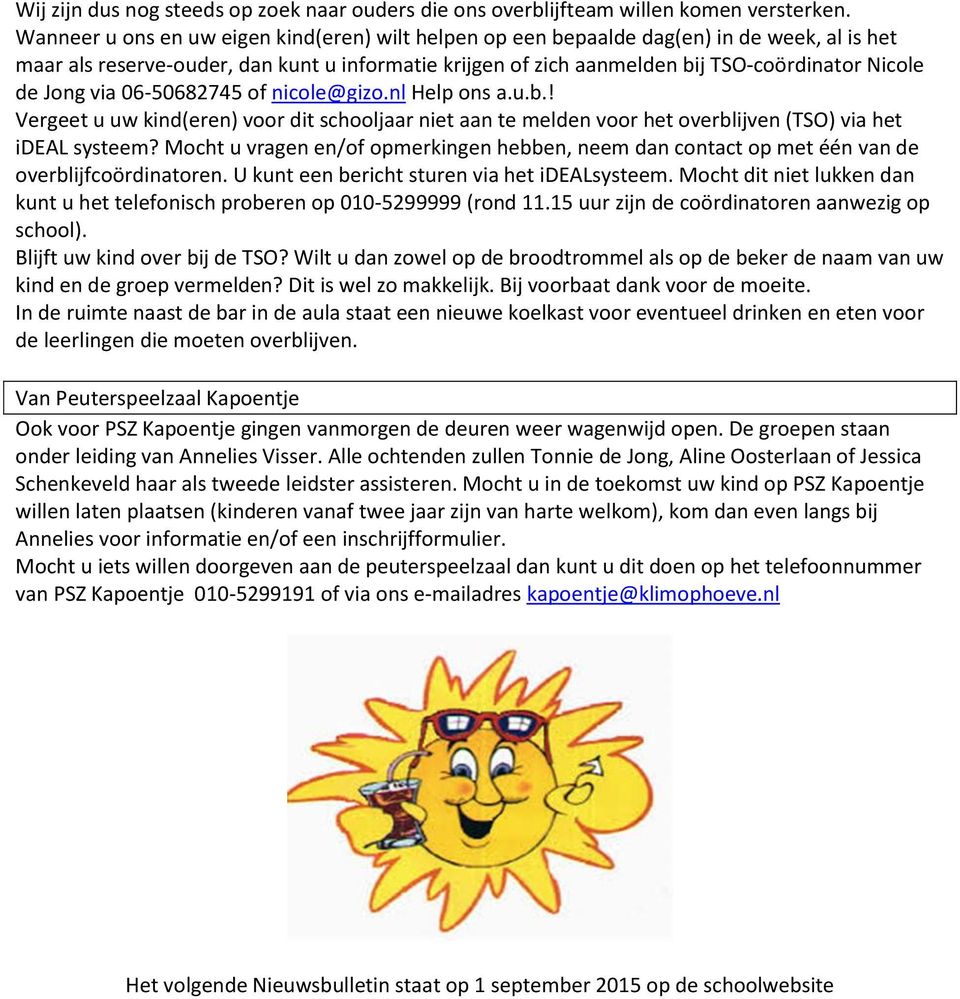 Jong via 06-50682745 of nicole@gizo.nl Help ons a.u.b.! Vergeet u uw kind(eren) voor dit schooljaar niet aan te melden voor het overblijven (TSO) via het ideal systeem?