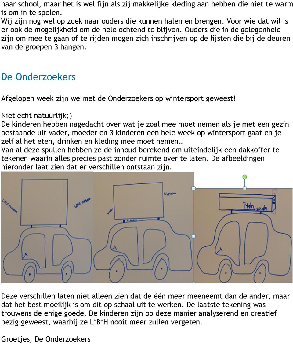 Ouders die in de gelegenheid zijn om mee te gaan of te rijden mogen zich inschrijven op de lijsten die bij de deuren van de groepen 3 hangen.