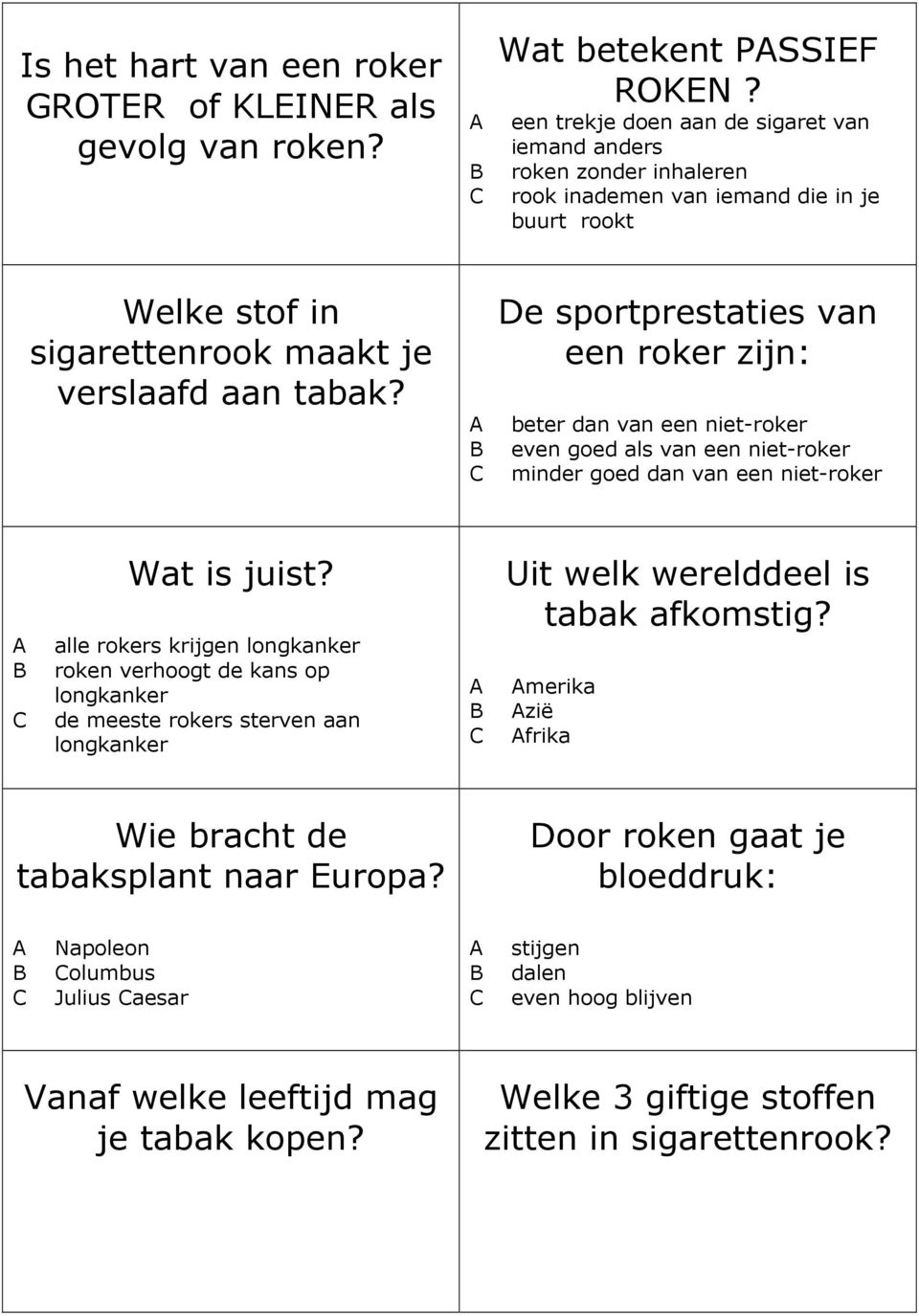 De sportprestaties van een roker zijn: beter dan van een niet-roker even goed als van een niet-roker C minder goed dan van een niet-roker Wat is juist?