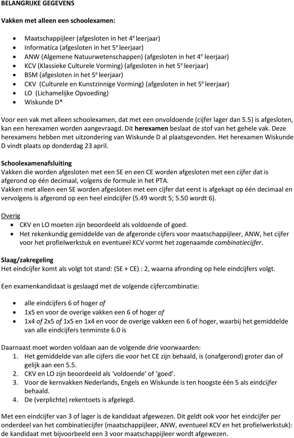 LO (Lichamelijke Opvoeding) Wiskunde D* Voor een vak met alleen schoolexamen, dat met een onvoldoende (cijfer lager dan 5.5) is afgesloten, kan een herexamen worden aangevraagd.