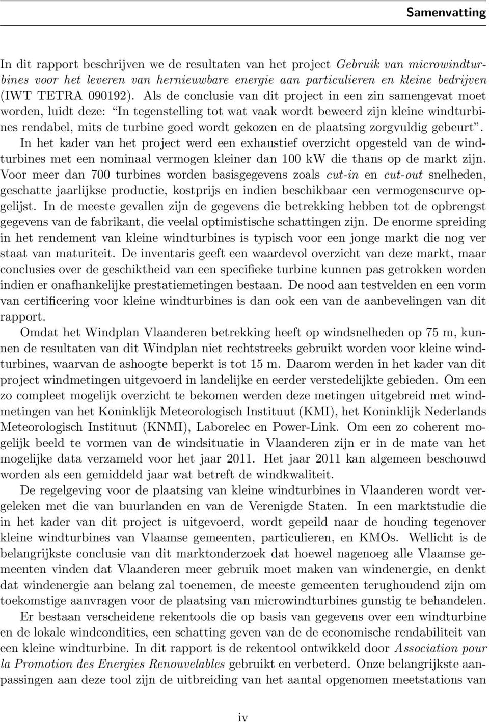 Als de conclusie van dit project in een zin samengevat moet worden, luidt deze: In tegenstelling tot wat vaak wordt beweerd zijn kleine windturbines rendabel, mits de turbine goed wordt gekozen en de