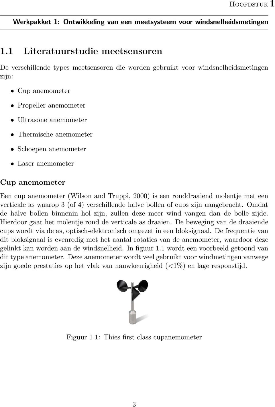 Schoepen anemometer Laser anemometer Cup anemometer Een cup anemometer (Wilson and Truppi, 2000) is een ronddraaiend molentje met een verticale as waarop 3 (of 4) verschillende halve bollen of cups