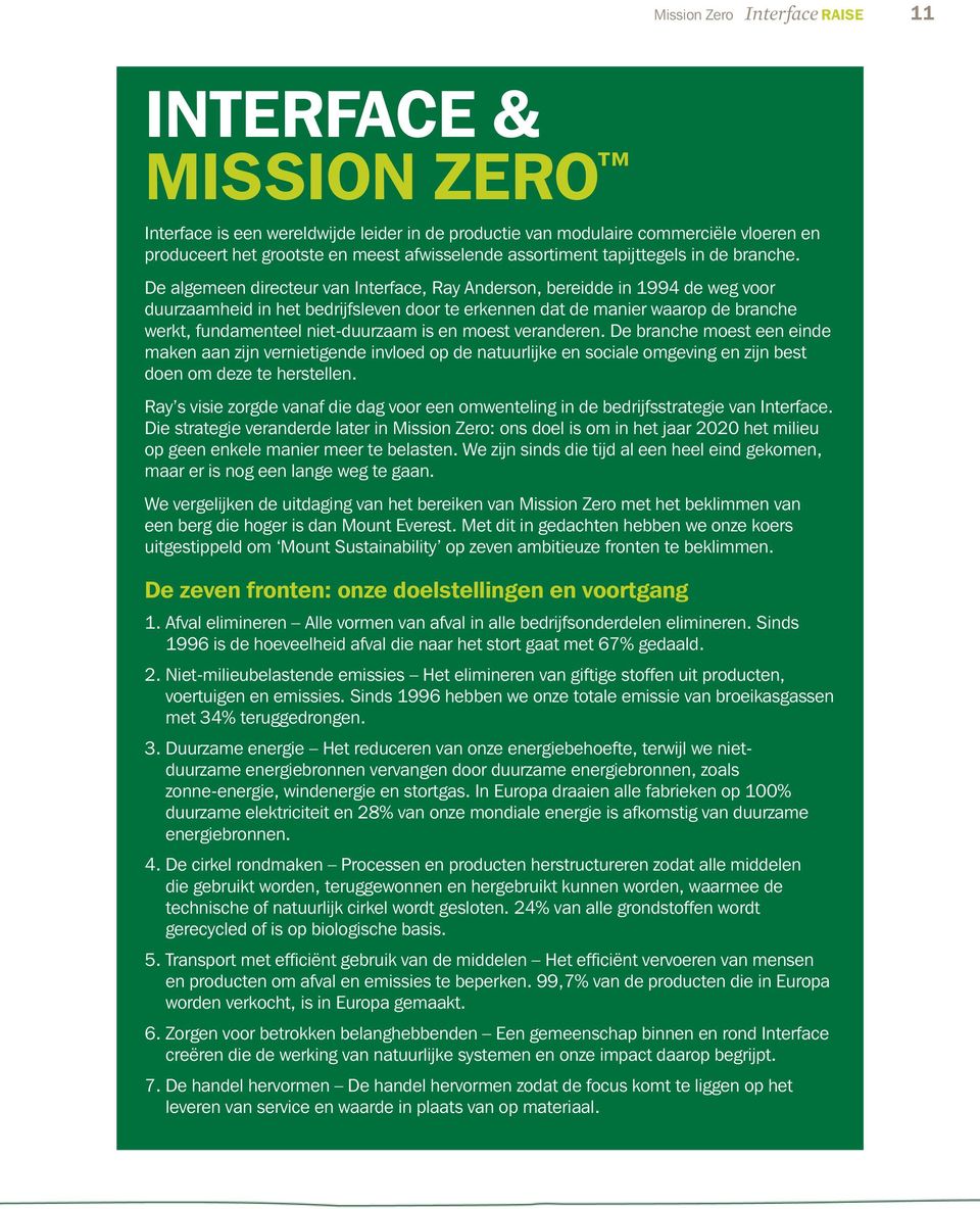 De algemeen directeur van Interface, Ray Anderson, bereidde in 1994 de weg voor duurzaamheid in het bedrijfsleven door te erkennen dat de manier waarop de branche werkt, fundamenteel niet-duurzaam is