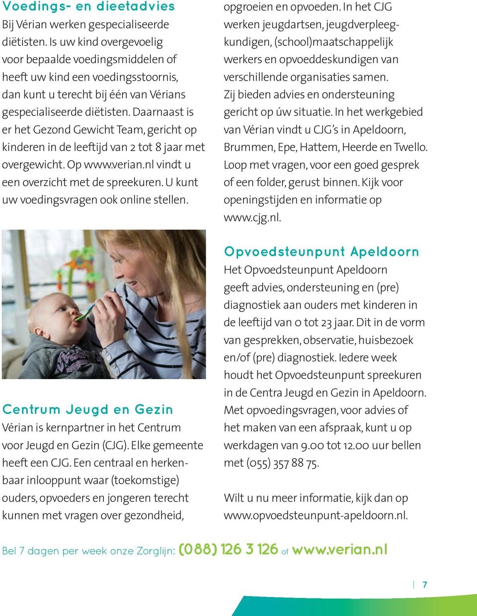 Daarnaast is er het Gezond Gewicht Team, gericht op kinderen in de leeftijd van 2 tot 8 jaar met overgewicht. Op www.verian.nl vindt u een overzicht met de spreekuren.