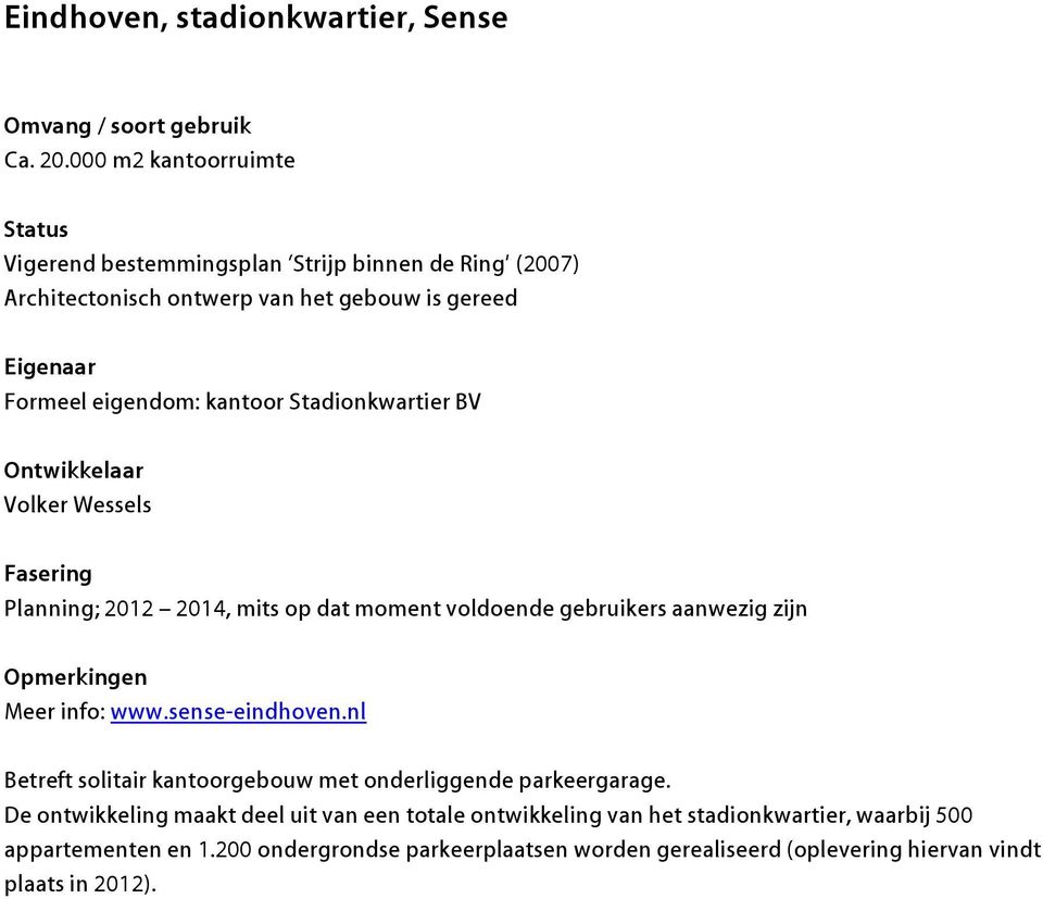 Stadionkwartier BV Volker Wessels Planning; 2012 2014, mits op dat moment voldoende gebruikers aanwezig zijn Meer info: www.sense-eindhoven.