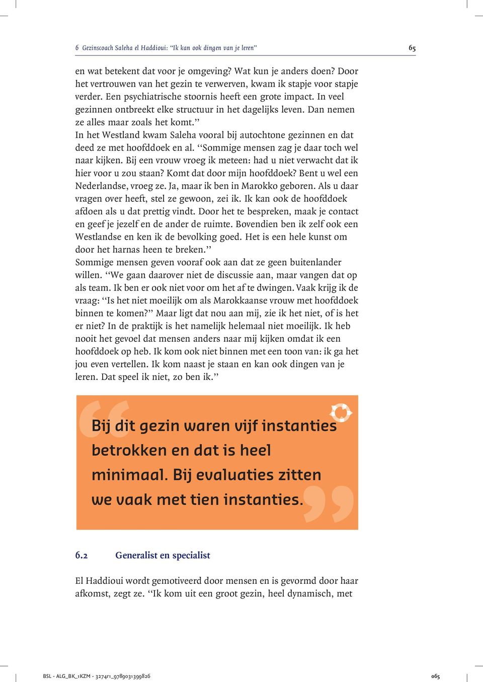 Dan nemen ze alles maar zoals het komt. In het Westland kwam Saleha vooral bij autochtone gezinnen en dat deed ze met hoofddoek en al. Sommige mensen zag je daar toch wel naar kijken.