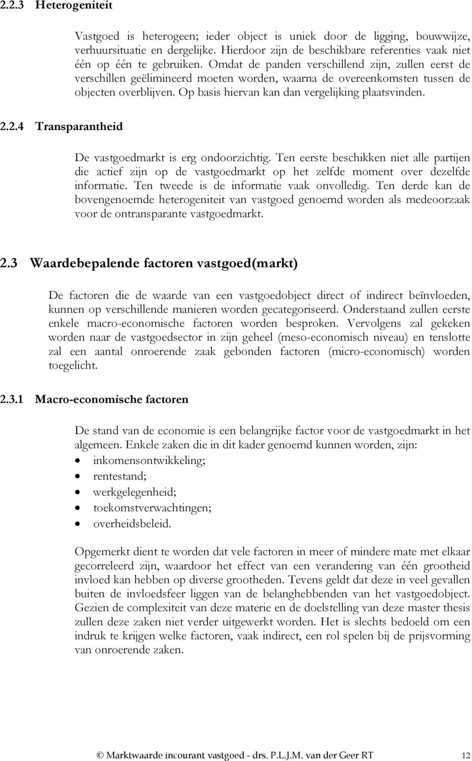 Omdat de panden verschillend zijn, zullen eerst de verschillen geëlimineerd moeten worden, waarna de overeenkomsten tussen de objecten overblijven. Op basis hiervan kan dan vergelijking plaatsvinden.