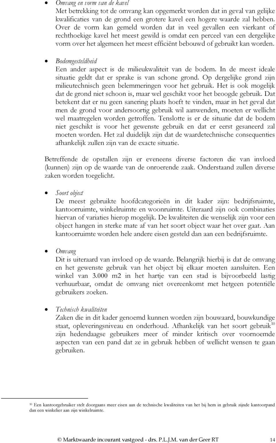 gebruikt kan worden. Bodemgesteldheid Een ander aspect is de milieukwaliteit van de bodem. In de meest ideale situatie geldt dat er sprake is van schone grond.