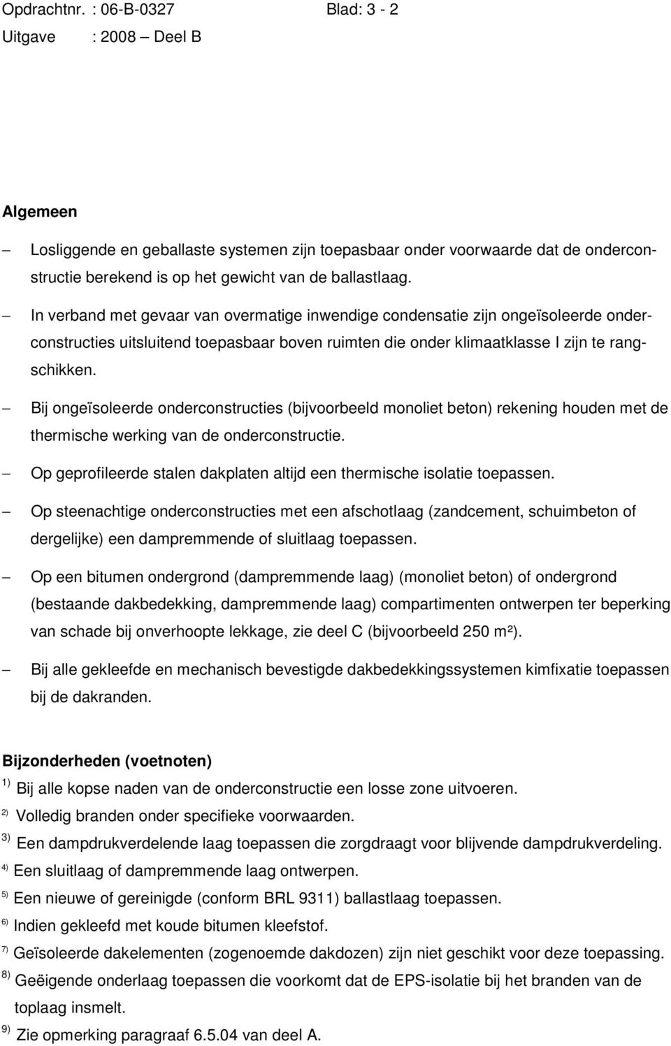 Bij ongeïsoleerde onderconstructies (bijvoorbeeld monoliet beton) rekening houden met de thermische werking van de onderconstructie.