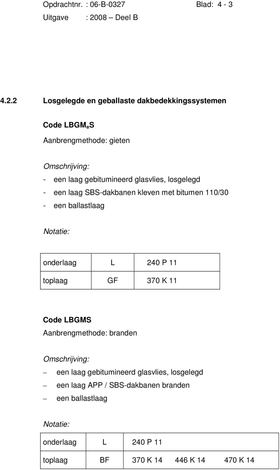 2 Losgelegde en geballaste dakbedekkingssystemen Code LBGM e S Aanbrengmethode: gieten een laag gebitumineerd