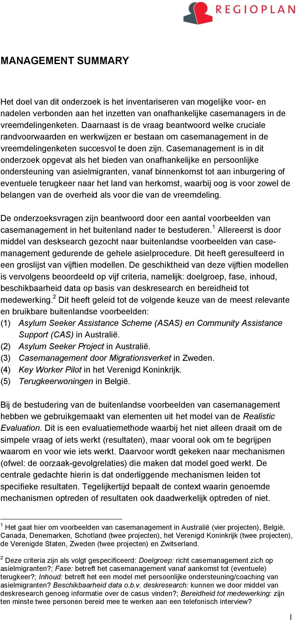 Casemanagement is in dit onderzoek opgevat als het bieden van onafhankelijke en persoonlijke ondersteuning van asielmigranten, vanaf binnenkomst tot aan inburgering of eventuele terugkeer naar het