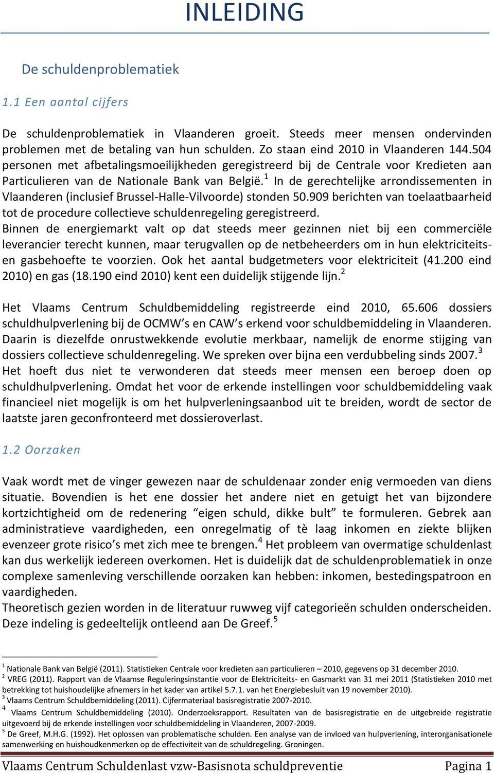 1 In de gerechtelijke arrondissementen in Vlaanderen (inclusief Brussel-Halle-Vilvoorde) stonden 50.909 berichten van toelaatbaarheid tot de procedure collectieve schuldenregeling geregistreerd.