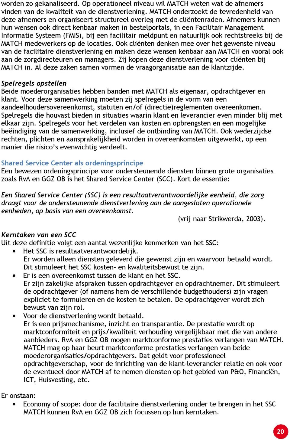 Afnemers kunnen hun wensen ook direct kenbaar maken in bestelportals, in een Facilitair Management Informatie Systeem (FMIS), bij een facilitair meldpunt en natuurlijk ook rechtstreeks bij de MATCH