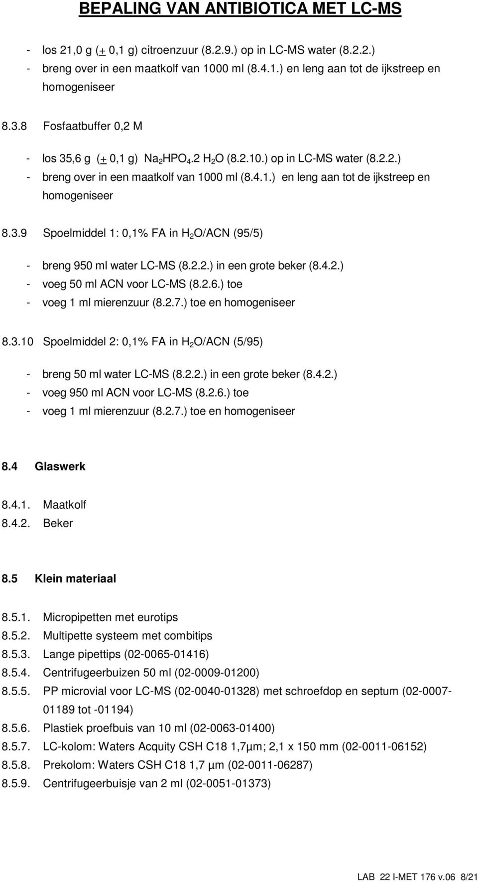 2.2.) in een grote beker (8.4.2.) - voeg 50 ml ACN voor LC-MS (8.2.6.) toe - voeg 1 ml mierenzuur (8.2.7.) toe en homogeniseer 8.3.