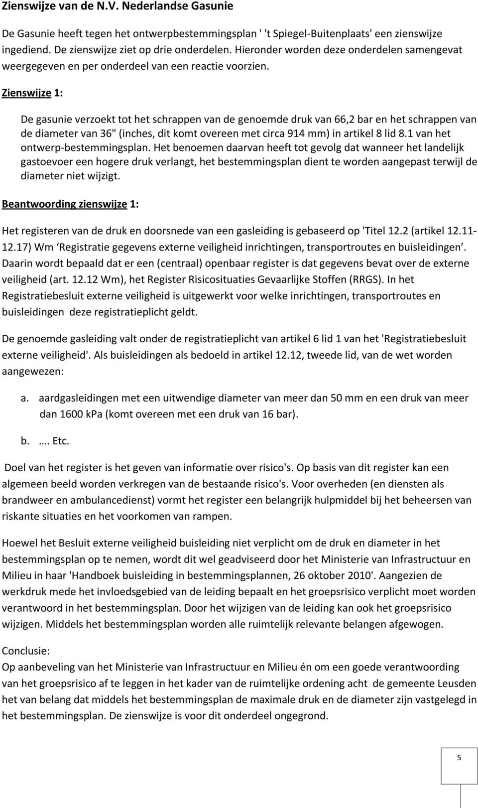 Zienswijze 1: De gasunie verzoekt tot het schrappen van de genoemde druk van 66,2 bar en het schrappen van de diameter van 36" (inches, dit komt overeen met circa 914 mm) in artikel 8 lid 8.