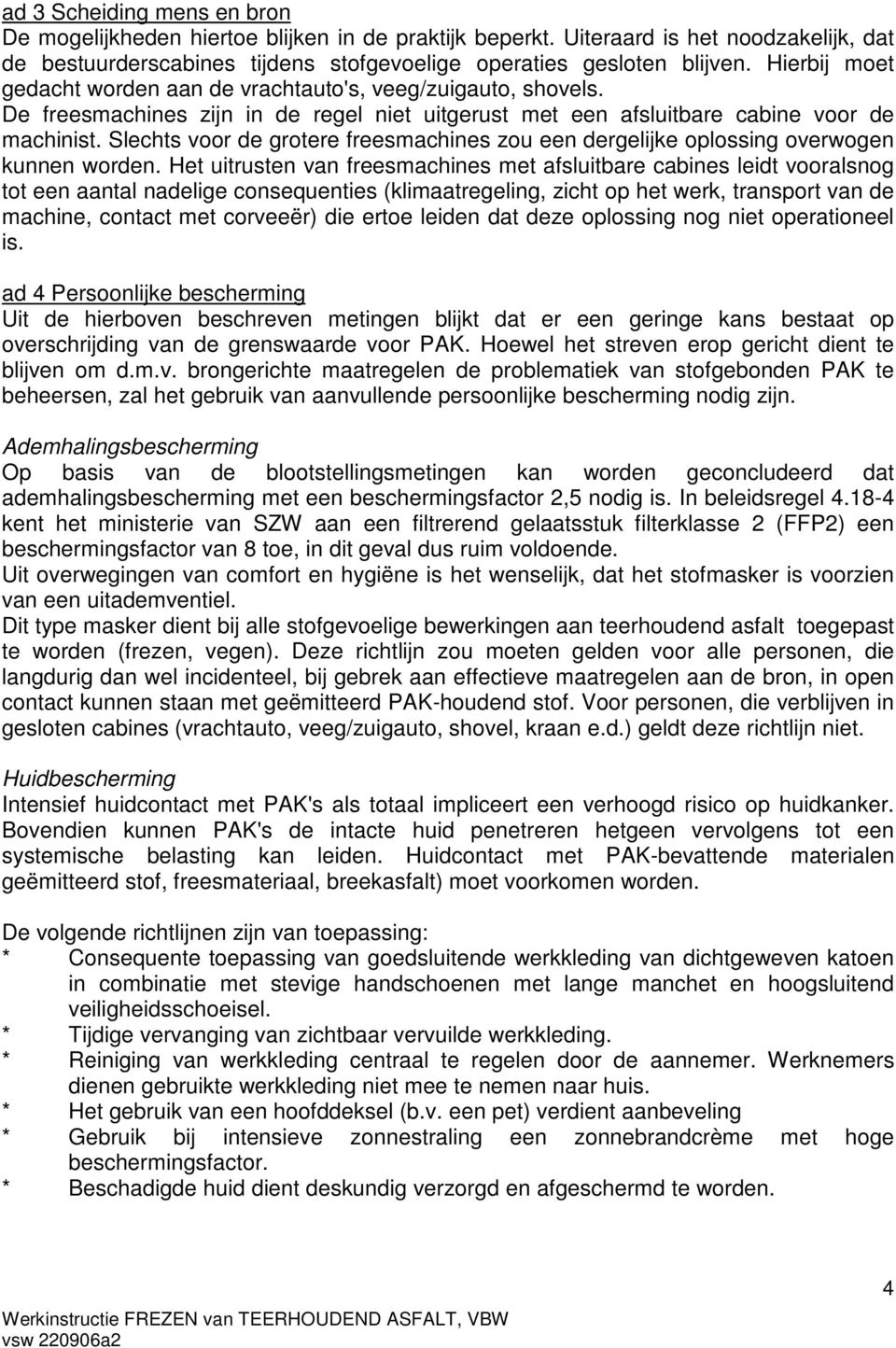 Slechts voor de grotere freesmachines zou een dergelijke oplossing overwogen kunnen worden.