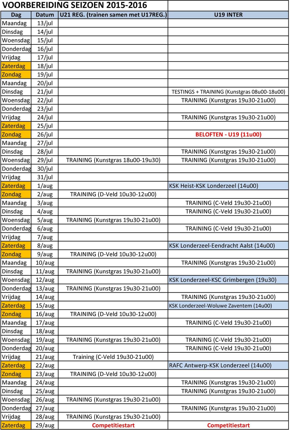 (Kunstgras 19u30-21u00) TRAINING (Kunstgras 18u00-19u30) TRAINING (Kunstgras 19u30-21u00) Donderdag 30/jul Zaterdag 1/aug KSK Heist-KSK Londerzeel (14u00) Zondag 2/aug TRAINING (D-Veld 10u30-12u00)