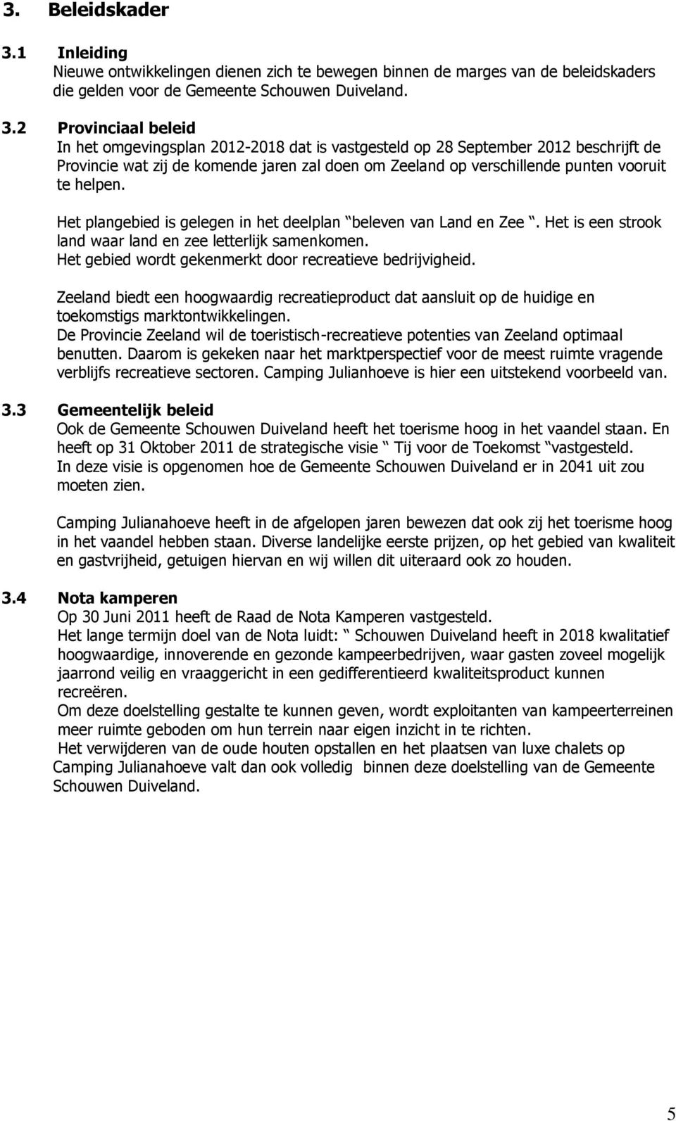 2 Provinciaal beleid In het omgevingsplan 2012-2018 dat is vastgesteld op 28 September 2012 beschrijft de Provincie wat zij de komende jaren zal doen om Zeeland op verschillende punten vooruit te