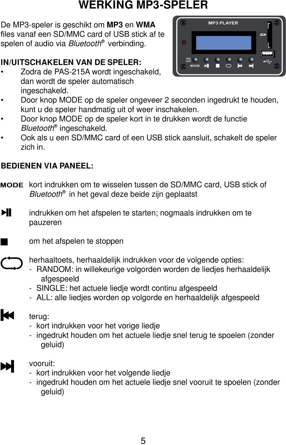 Door knop MODE op de speler ongeveer 2 seconden ingedrukt te houden, kunt u de speler handmatig uit of weer inschakelen.