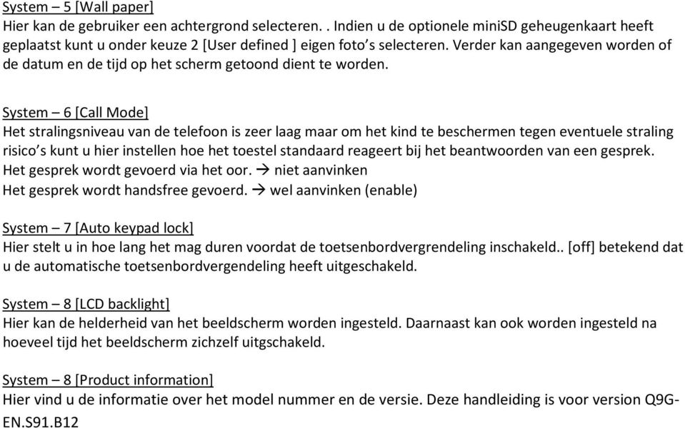 System 6 [Call Mode] Het stralingsniveau van de telefoon is zeer laag maar om het kind te beschermen tegen eventuele straling risico s kunt u hier instellen hoe het toestel standaard reageert bij het