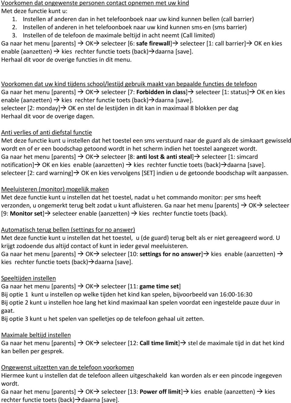 Instellen of de telefoon de maximale beltijd in acht neemt (Call limited) Ga naar het menu [parents] OK selecteer [6: safe firewall] selecteer [1: call barrier] OK en kies enable (aanzetten) kies