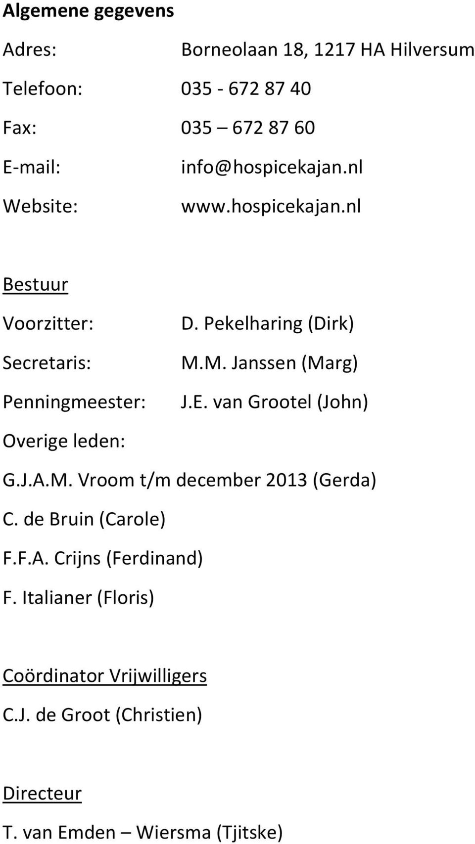 M. Janssen (Marg) J.E. van Grootel (John) Overige leden: G.J.A.M. Vroom t/m december 2013 (Gerda) C. de Bruin (Carole) F.F.A. Crijns (Ferdinand) F.