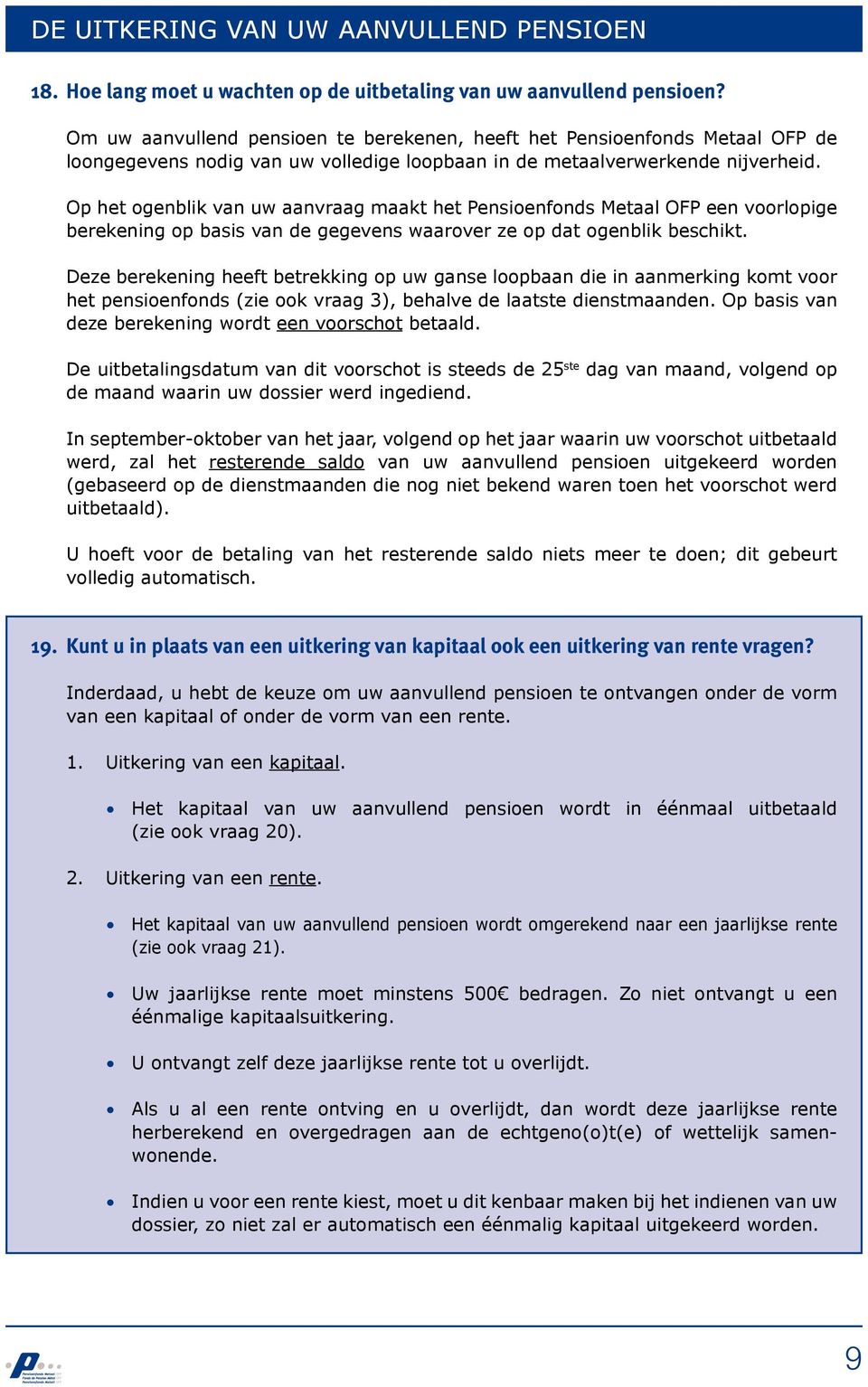 Op het ogenblik van uw aanvraag maakt het Pensioenfonds Metaal OFP een voorlopige berekening op basis van de gegevens waarover ze op dat ogenblik beschikt.