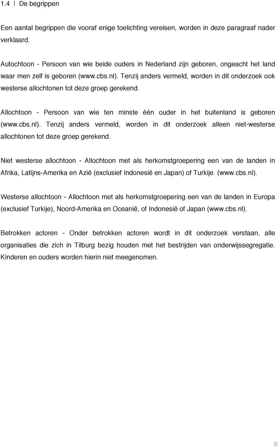 Tenzij anders vermeld, worden in dit onderzoek ook westerse allochtonen tot deze groep gerekend. Allochtoon - Persoon van wie ten minste één ouder in het buitenland is geboren (www.cbs.nl).