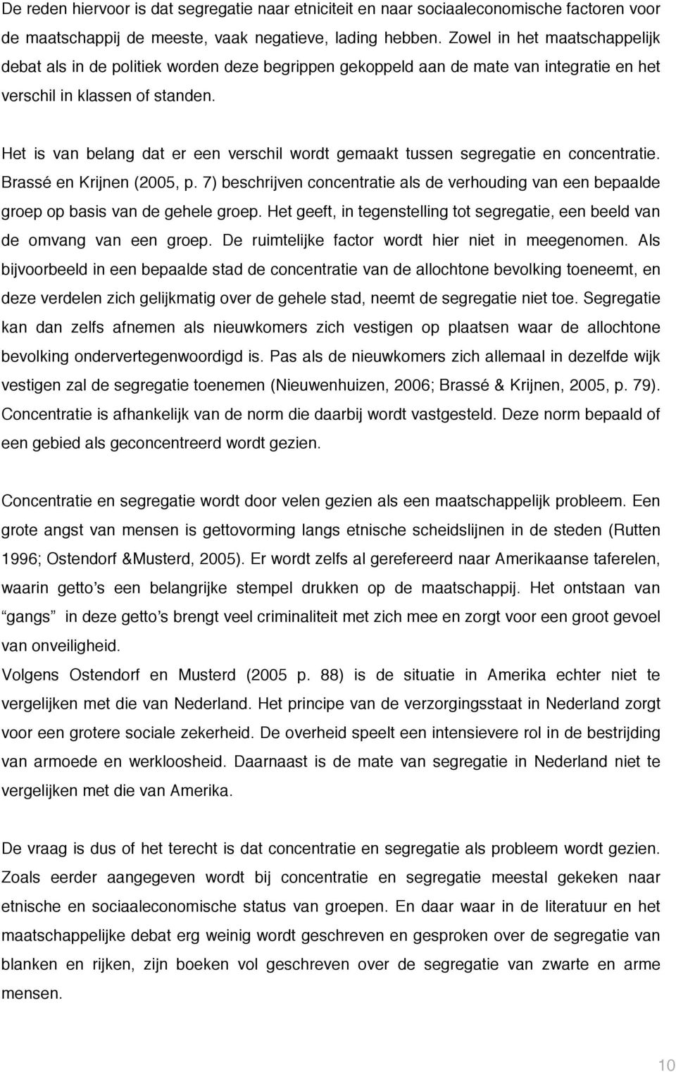 Het is van belang dat er een verschil wordt gemaakt tussen segregatie en concentratie. Brassé en Krijnen (2005, p.