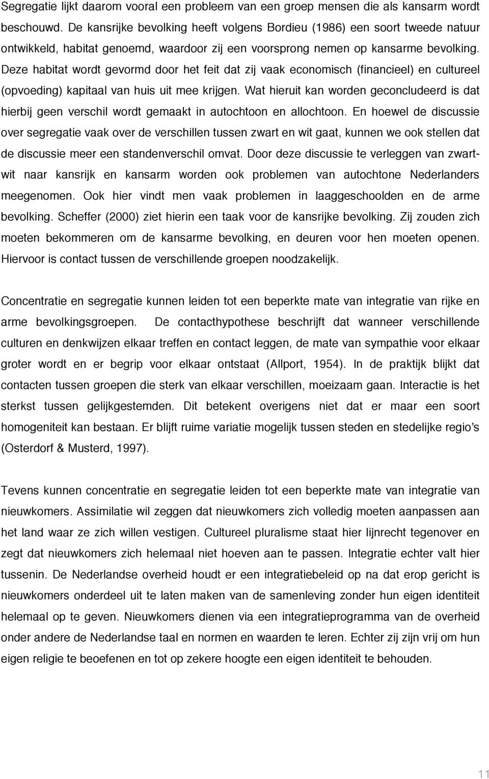 Deze habitat wordt gevormd door het feit dat zij vaak economisch (financieel) en cultureel (opvoeding) kapitaal van huis uit mee krijgen.