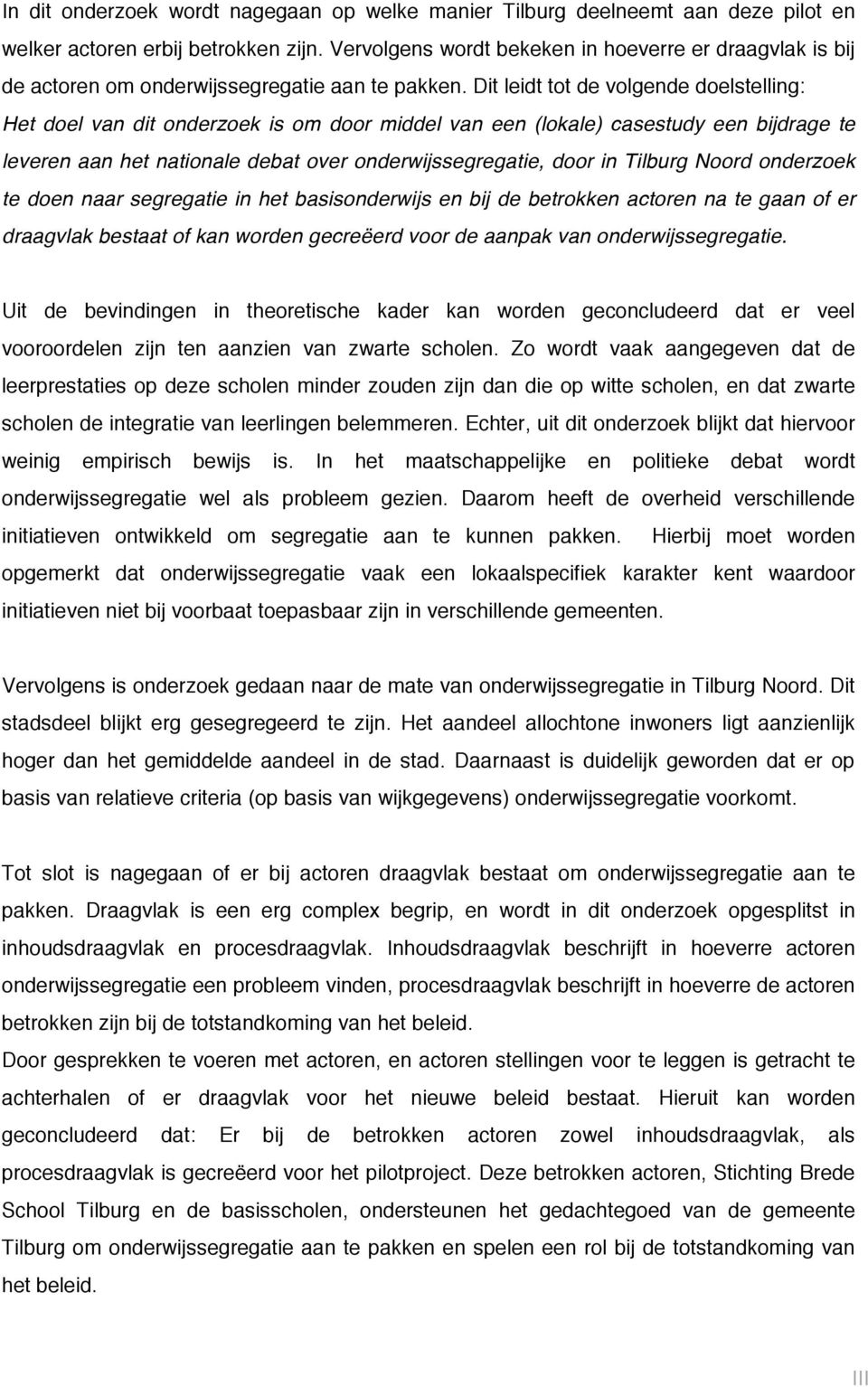 Dit leidt tot de volgende doelstelling: Het doel van dit onderzoek is om door middel van een (lokale) casestudy een bijdrage te leveren aan het nationale debat over onderwijssegregatie, door in