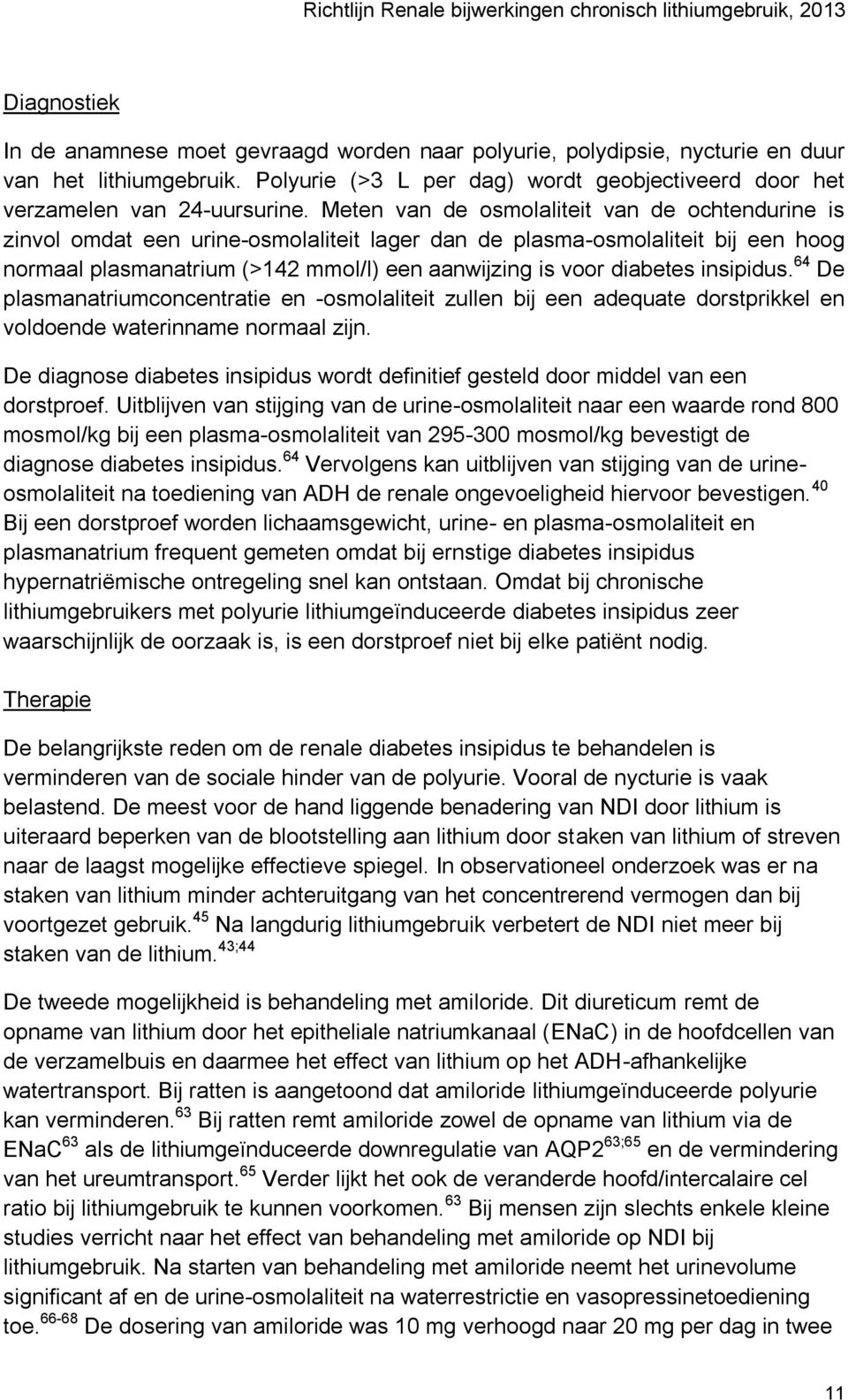 insipidus. 64 De plasmanatriumconcentratie en -osmolaliteit zullen bij een adequate dorstprikkel en voldoende waterinname normaal zijn.