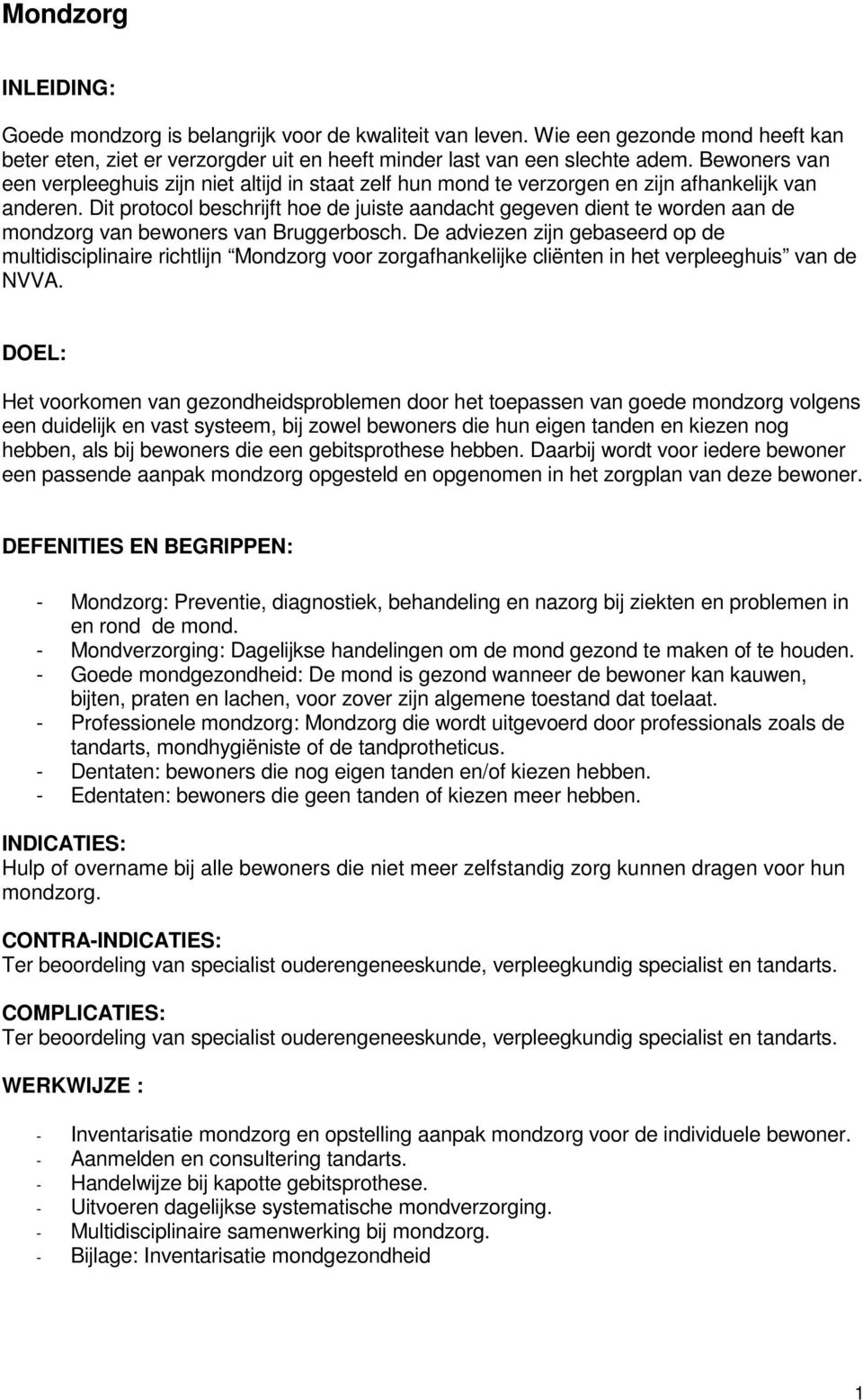 Dit protocol beschrijft hoe de juiste aandacht gegeven dient te worden aan de mondzorg van bewoners van Bruggerbosch.