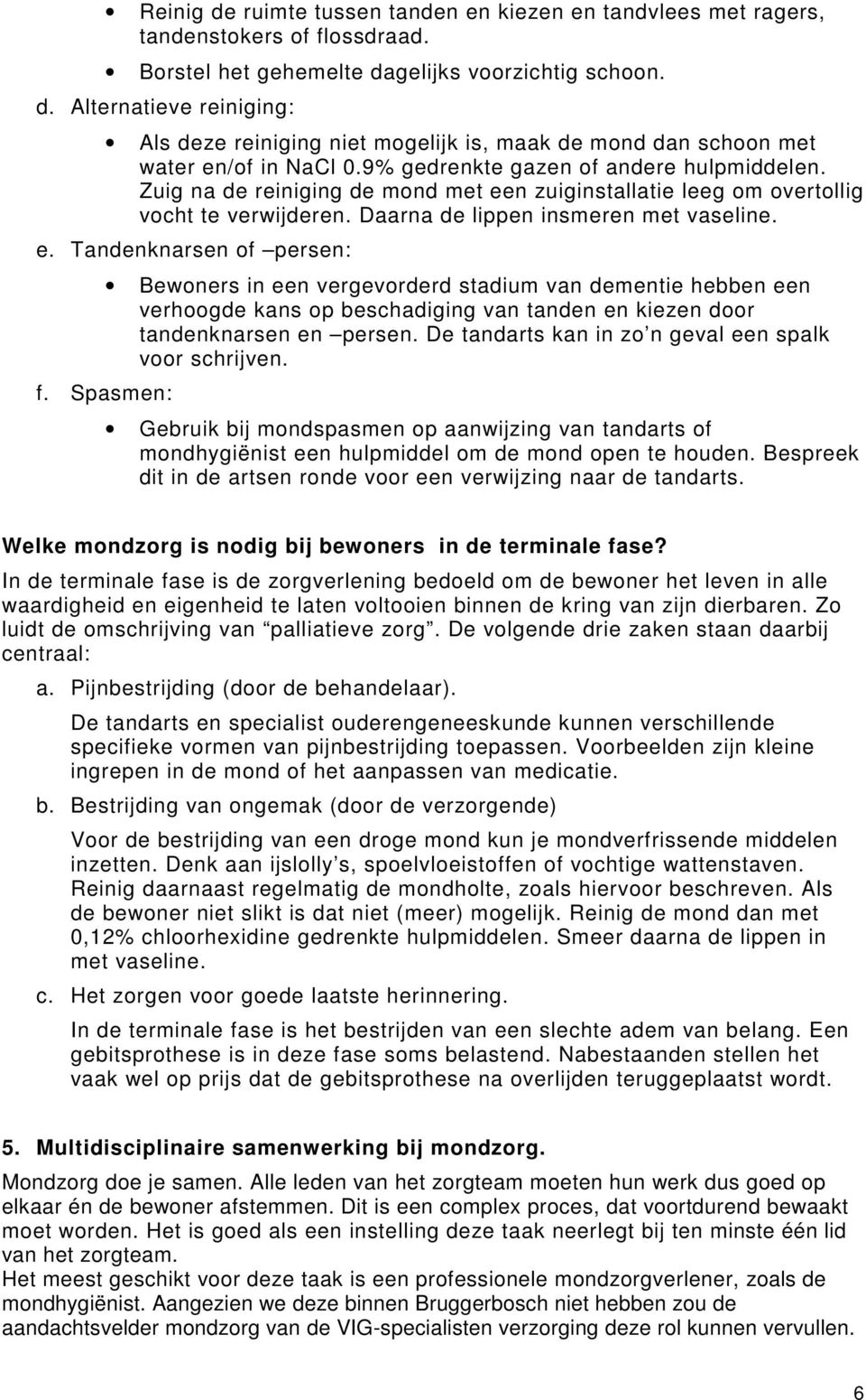 Spasmen: Bewoners in een vergevorderd stadium van dementie hebben een verhoogde kans op beschadiging van tanden en kiezen door tandenknarsen en persen.