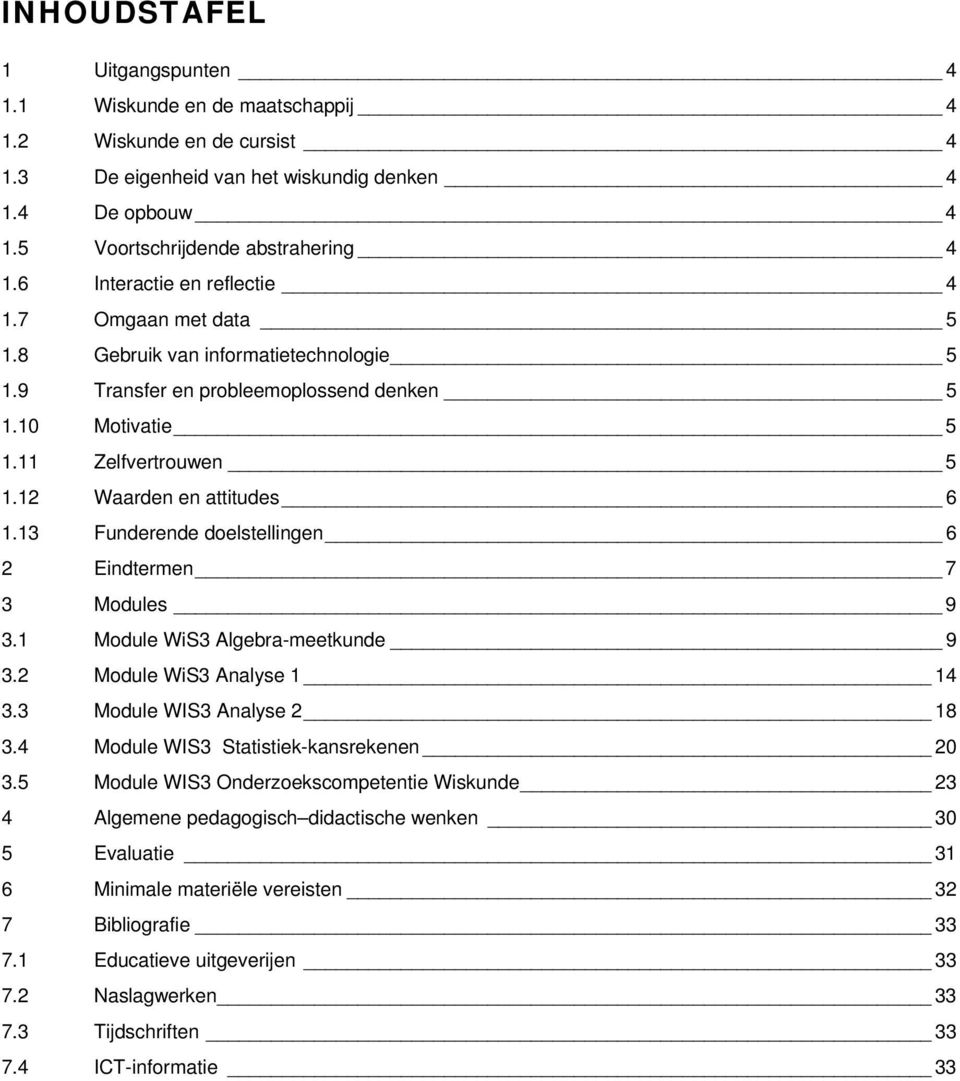 12 Waarden en attitudes 6 1.13 Funderende doelstellingen 6 2 Eindtermen 7 3 Modules 9 3.1 Module WiS3 Algebra-meetkunde 9 3.2 Module WiS3 Analyse 1 14 3.3 Module WIS3 Analyse 2 18 3.