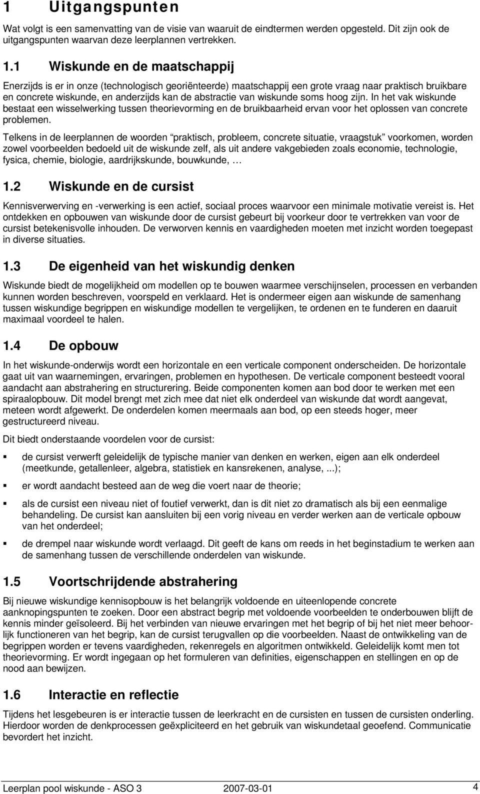 wiskunde soms hoog zijn. In het vak wiskunde bestaat een wisselwerking tussen theorievorming en de bruikbaarheid ervan voor het oplossen van concrete problemen.