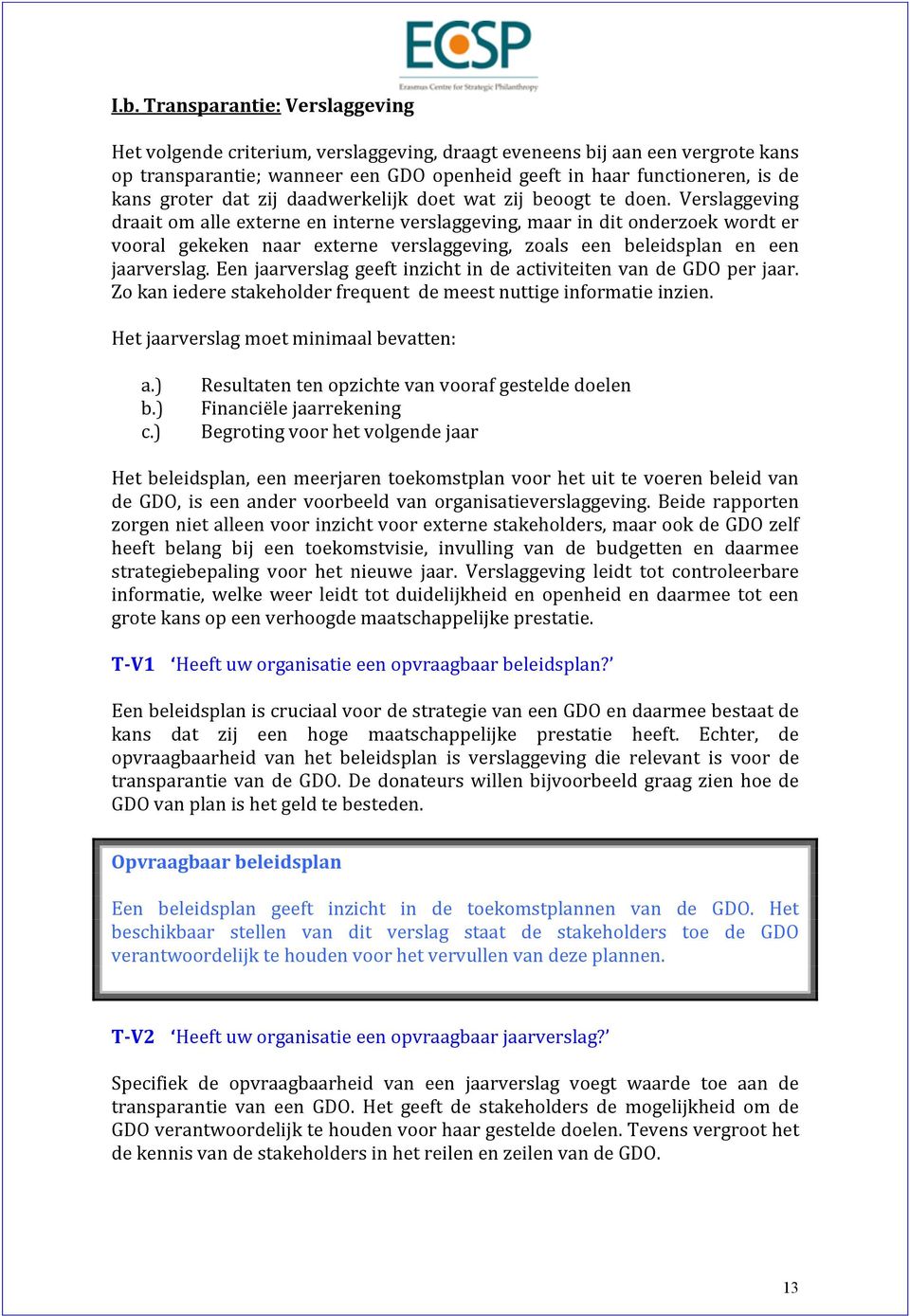 Verslaggeving draait om alle externe en interne verslaggeving, maar in dit onderzoek wordt er vooral gekeken naar externe verslaggeving, zoals een beleidsplan en een jaarverslag.