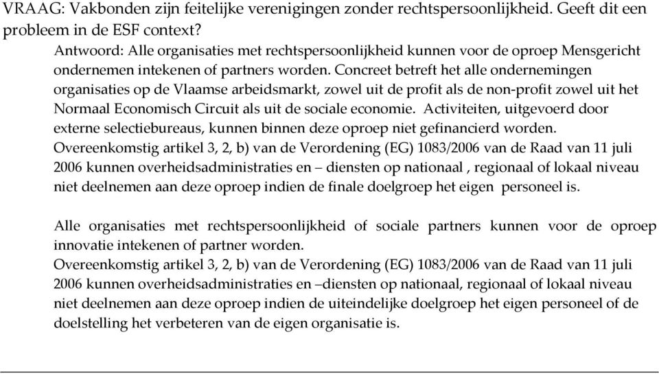 Concreet betreft het alle ondernemingen organisaties op de Vlaamse arbeidsmarkt, zowel uit de profit als de non-profit zowel uit het Normaal Economisch Circuit als uit de sociale economie.
