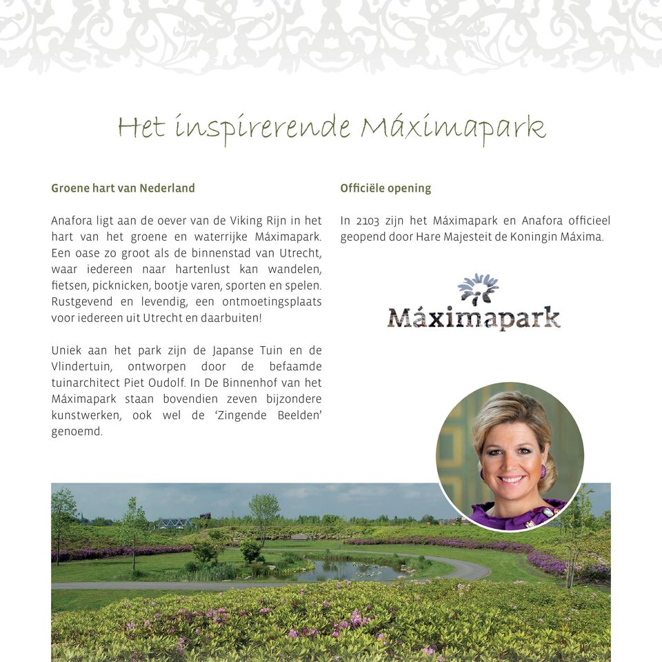 Rustgevend en levendig, een ontmoetingsplaats voor iedereen uit Utrecht en daarbuiten! In 2103 zijn het Máximapark en Anafora officieel geopend door Hare Majesteit de Koningin Máxima.